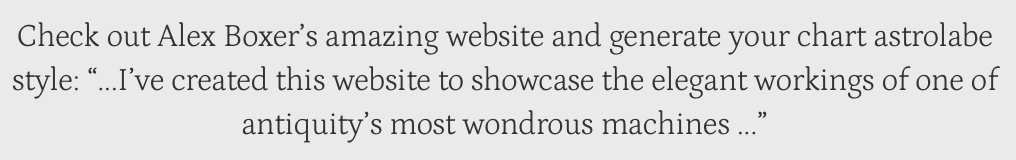Check out Alex Boxer’s amazing website and generate your chart astrolabe style'